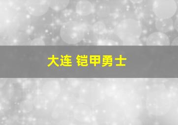 大连 铠甲勇士